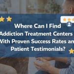 Where Can I Find Addiction Treatment Centers With Proven Success Rates and Patient Testimonials