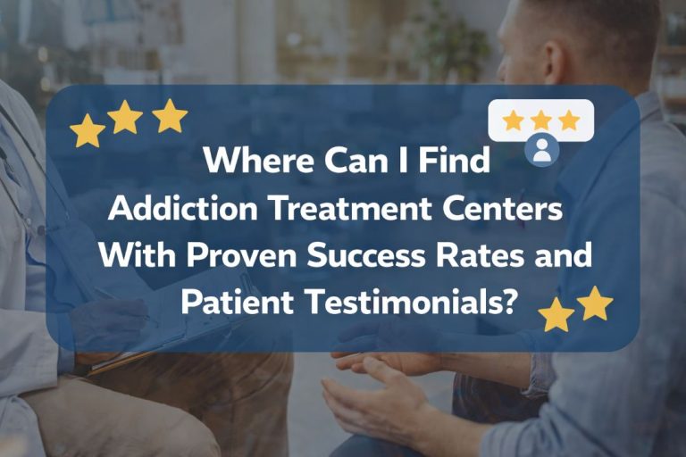 Where Can I Find Addiction Treatment Centers With Proven Success Rates and Patient Testimonials