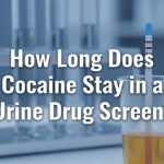 How Long Does Cocaine Stay in a Urine Drug Screen