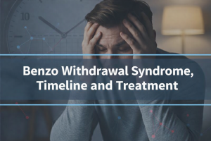 Benzo Withdrawal Syndrome, Timeline and Treatment