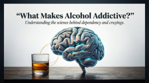 What Makes Alcohol Addictive