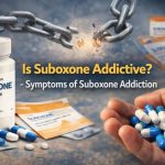 Is Suboxone Addictive - Symptoms of Suboxone Addiction